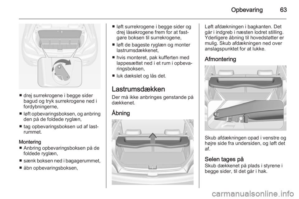OPEL ADAM 2014 Instruktionsbog til Infotainment (in Danish) Opbevaring63
■ drej surrekrogene i begge siderbagud og tryk surrekrogene ned i
fordybningerne,
■ løft opbevaringsboksen, og anbring
den på de foldede ryglæn,
■ tag opbevaringsboksen ud af las OPEL ADAM 2014 Instruktionsbog til Infotainment (in Danish) Opbevaring63
■ drej surrekrogene i begge siderbagud og tryk surrekrogene ned i
fordybningerne,
■ løft opbevaringsboksen, og anbring
den på de foldede ryglæn,
■ tag opbevaringsboksen ud af las