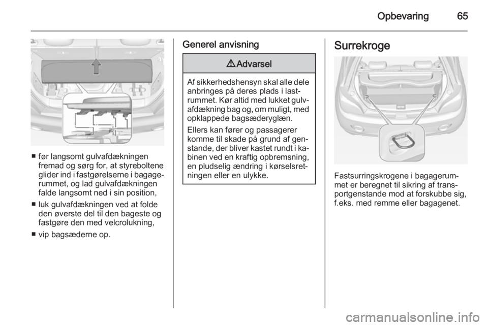 OPEL ADAM 2014 Instruktionsbog til Infotainment (in Danish) Opbevaring65
■ før langsomt gulvafdækningenfremad og sørg for, at styreboltene
glider ind i fastgørelserne i bagage‐
rummet, og lad gulvafdækningen
falde langsomt ned i sin position,
■ luk OPEL ADAM 2014 Instruktionsbog til Infotainment (in Danish) Opbevaring65
■ før langsomt gulvafdækningenfremad og sørg for, at styreboltene
glider ind i fastgørelserne i bagage‐
rummet, og lad gulvafdækningen
falde langsomt ned i sin position,
■ luk