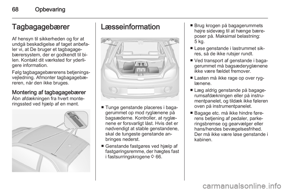 OPEL ADAM 2014.5 Instruktionsbog til Infotainment (in Danish) 68OpbevaringTagbagagebærer
Af hensyn til sikkerheden og for at
undgå beskadigelse af taget anbefa‐
ler vi, at De bruger et tagbagage‐
bærersystem, der er godkendt til bi‐
len. Kontakt dit væ OPEL ADAM 2014.5 Instruktionsbog til Infotainment (in Danish) 68OpbevaringTagbagagebærer
Af hensyn til sikkerheden og for at
undgå beskadigelse af taget anbefa‐
ler vi, at De bruger et tagbagage‐
bærersystem, der er godkendt til bi‐
len. Kontakt dit væ