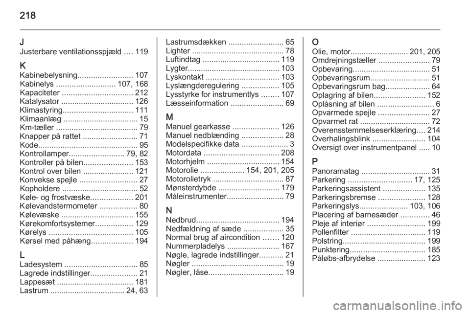 OPEL ADAM 2015  Instruktionsbog (in Danish) 218
JJusterbare ventilationsspjæld  ....119
K Kabinebelysning .........................107
Kabinelys  ........................... 107, 168
Kapaciteter  ................................ 212
Katalysato