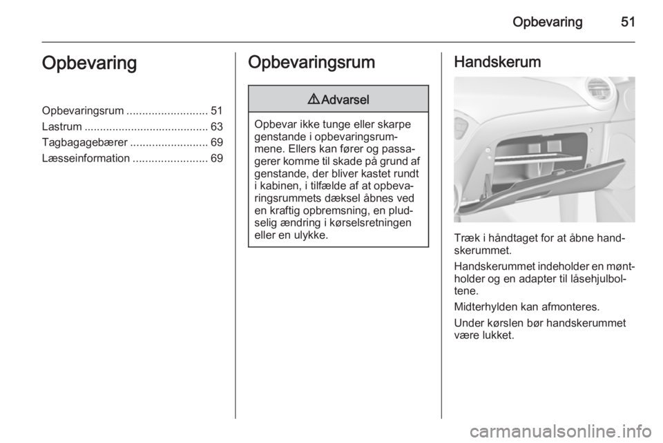 OPEL ADAM 2015  Instruktionsbog (in Danish) Opbevaring51OpbevaringOpbevaringsrum..........................51
Lastrum ........................................ 63
Tagbagagebærer .........................69
Læsseinformation .....................