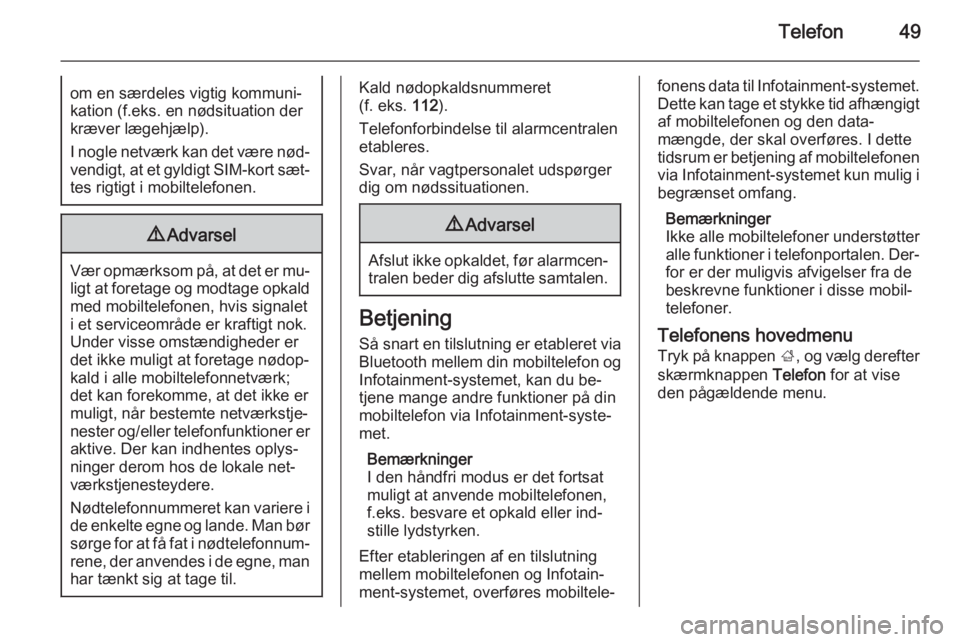 OPEL ADAM 2015.5  Instruktionsbog til Infotainment (in Danish) Telefon49om en særdeles vigtig kommuni‐
kation (f.eks. en nødsituation der
kræver lægehjælp).
I nogle netværk kan det være nød‐ vendigt, at et gyldigt SIM-kort sæt‐tes rigtigt i mobilte