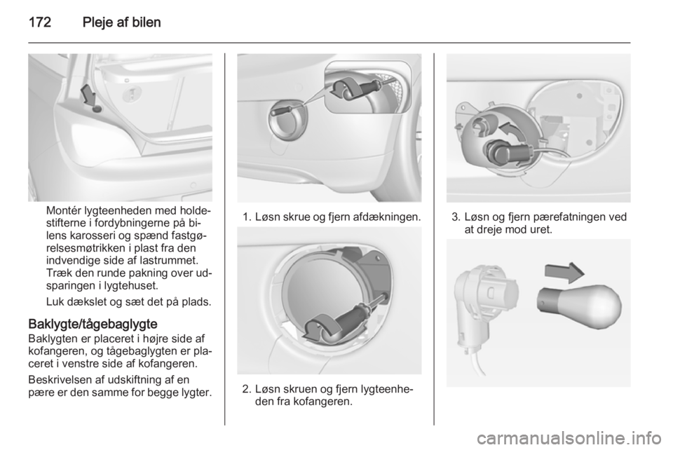 OPEL ADAM 2015.5  Instruktionsbog (in Danish) 172Pleje af bilen
Montér lygteenheden med holde‐
stifterne i fordybningerne på bi‐
lens karosseri og spænd fastgø‐
relsesmøtrikken i plast fra den
indvendige side af lastrummet.
Træk den r