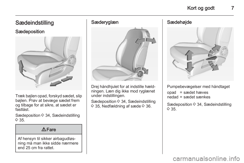 OPEL ADAM 2015.5  Instruktionsbog (in Danish) Kort og godt7SædeindstillingSædeposition
Træk bøjlen opad, forskyd sædet, slip
bøjlen. Prøv at bevæge sædet frem
og tilbage for at sikre, at sædet er
fastlåst.
Sædeposition  3 34, Sædeind