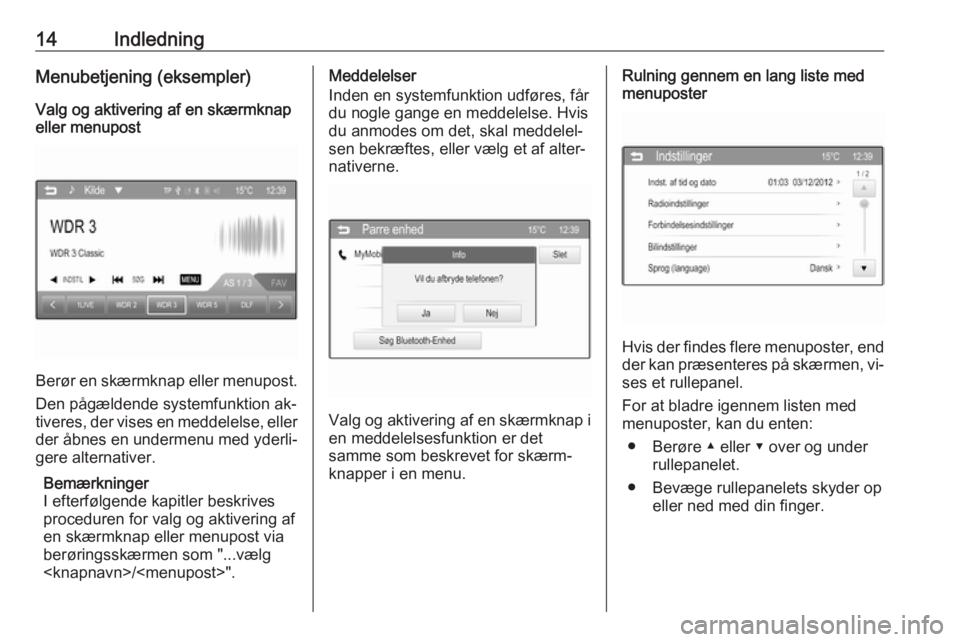 OPEL ADAM 2016  Instruktionsbog til Infotainment (in Danish) 14IndledningMenubetjening (eksempler)
Valg og aktivering af en skærmknap
eller menupost
Berør en skærmknap eller menupost.
Den pågældende systemfunktion ak‐
tiveres, der vises en meddelelse, el