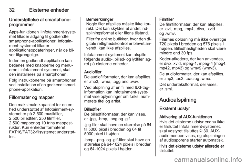OPEL ADAM 2016  Instruktionsbog til Infotainment (in Danish) 32Eksterne enhederUnderstøttelse af smartphone-
programmer
Apps -funktionen i Infotainment-syste‐
met tillader adgang til godkendte
smartphone-applikationer. Infotain‐ ment-systemet tillader
appl