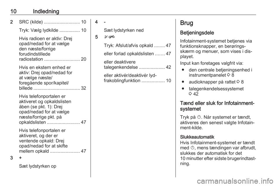 OPEL ADAM 2016  Instruktionsbog til Infotainment (in Danish) 10Indledning2SRC (kilde) ............................ 10
Tryk: Vælg lydkilde ................ 10
Hvis radioen er aktiv: Drej
opad/nedad for at vælge
den næste/forrige
forudindstillede
radiostation 