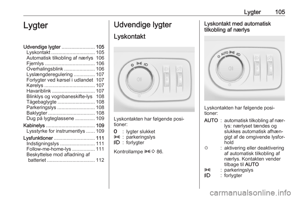 OPEL ADAM 2016 Instruktionsbog (in Danish) Lygter105LygterUdvendige lygter........................105
Lyskontakt ............................... 105
Automatisk tilkobling af nærlys 106
Fjernlys .................................... 106
Overhal OPEL ADAM 2016 Instruktionsbog (in Danish) Lygter105LygterUdvendige lygter........................105
Lyskontakt ............................... 105
Automatisk tilkobling af nærlys 106
Fjernlys .................................... 106
Overhal