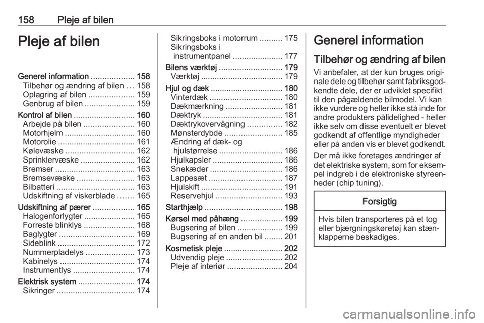 OPEL ADAM 2016  Instruktionsbog (in Danish) 158Pleje af bilenPleje af bilenGenerel information...................158
Tilbehør og ændring af bilen ...158
Oplagring af bilen ....................159
Genbrug af bilen ......................159
Kon