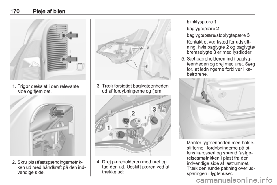 OPEL ADAM 2016  Instruktionsbog (in Danish) 170Pleje af bilen
1. Frigør dækslet i den relevanteside og fjern det.
2. Skru plastfastspændingsmøtrik‐ken ud med håndkraft på den ind‐
vendige side.
3. Træk forsigtigt baglygteenheden ud a