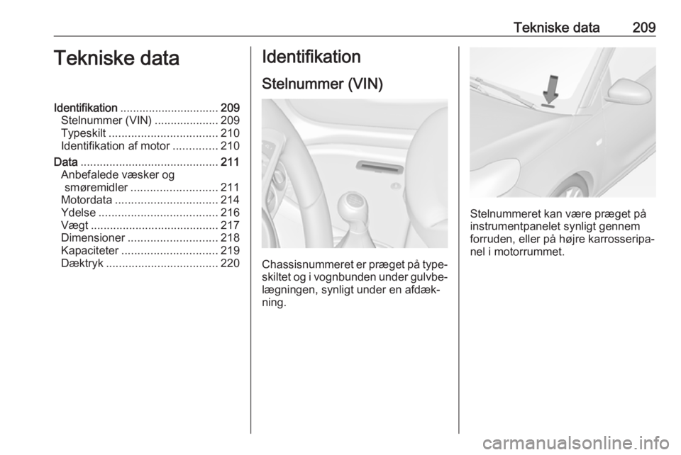 OPEL ADAM 2016  Instruktionsbog (in Danish) Tekniske data209Tekniske dataIdentifikation............................... 209
Stelnummer (VIN) ....................209
Typeskilt .................................. 210
Identifikation af motor .......