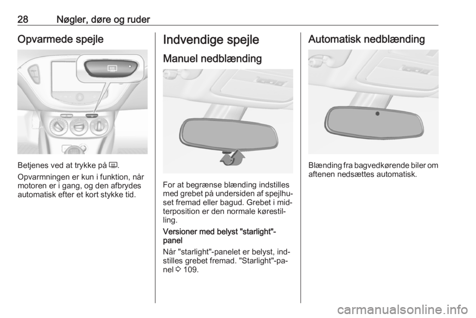 OPEL ADAM 2016 Instruktionsbog (in Danish) 28Nøgler, døre og ruderOpvarmede spejle
Betjenes ved at trykke på Ü.
Opvarmningen er kun i funktion, når
motoren er i gang, og den afbrydes
automatisk efter et kort stykke tid.
Indvendige spejle
OPEL ADAM 2016 Instruktionsbog (in Danish) 28Nøgler, døre og ruderOpvarmede spejle
Betjenes ved at trykke på Ü.
Opvarmningen er kun i funktion, når
motoren er i gang, og den afbrydes
automatisk efter et kort stykke tid.
Indvendige spejle