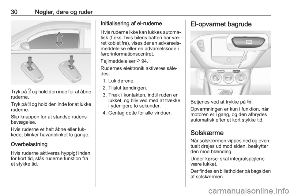 OPEL ADAM 2016 Instruktionsbog (in Danish) 30Nøgler, døre og ruder
Tryk på c og hold den inde for at åbne
ruderne.
Tryk på e og hold den inde for at lukke
ruderne.
Slip knappen for at standse rudens
bevægelse.
Hvis ruderne er helt åbne OPEL ADAM 2016 Instruktionsbog (in Danish) 30Nøgler, døre og ruder
Tryk på c og hold den inde for at åbne
ruderne.
Tryk på e og hold den inde for at lukke
ruderne.
Slip knappen for at standse rudens
bevægelse.
Hvis ruderne er helt åbne