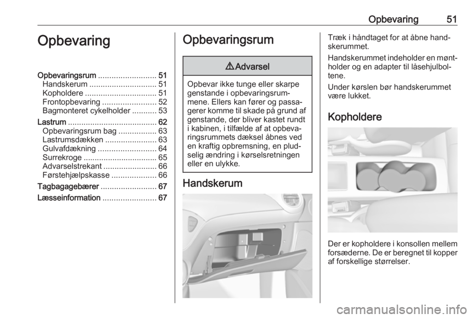 OPEL ADAM 2016  Instruktionsbog (in Danish) Opbevaring51OpbevaringOpbevaringsrum.......................... 51
Handskerum .............................. 51
Kopholdere ................................ 51
Frontopbevaring ........................52