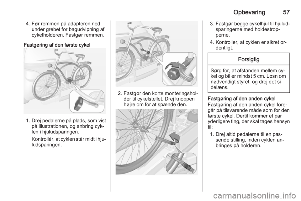 OPEL ADAM 2016  Instruktionsbog (in Danish) Opbevaring574. Før remmen på adapteren nedunder grebet for bagudvipning af
cykelholderen. Fastgør remmen.
Fastgøring af den første cykel
1. Drej pedalerne på plads, som vist
på illustrationen, 