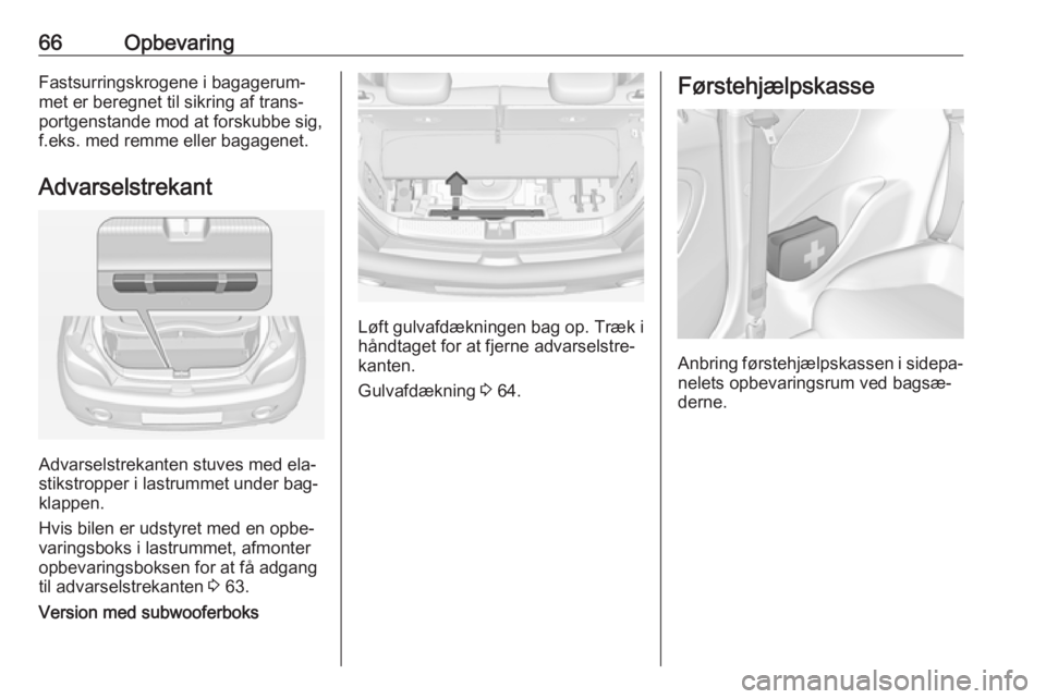 OPEL ADAM 2016 Instruktionsbog (in Danish) 66OpbevaringFastsurringskrogene i bagagerum‐
met er beregnet til sikring af trans‐
portgenstande mod at forskubbe sig,
f.eks. med remme eller bagagenet.
Advarselstrekant
Advarselstrekanten stuves OPEL ADAM 2016 Instruktionsbog (in Danish) 66OpbevaringFastsurringskrogene i bagagerum‐
met er beregnet til sikring af trans‐
portgenstande mod at forskubbe sig,
f.eks. med remme eller bagagenet.
Advarselstrekant
Advarselstrekanten stuves