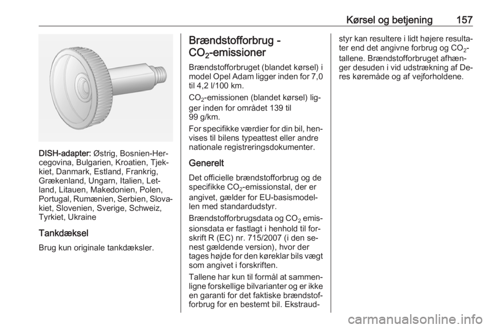 OPEL ADAM 2016.5  Instruktionsbog (in Danish) Kørsel og betjening157
DISH-adapter: Østrig, Bosnien-Her‐
cegovina, Bulgarien, Kroatien, Tjek‐
kiet, Danmark, Estland, Frankrig,
Grækenland, Ungarn, Italien, Let‐
land, Litauen, Makedonien, P