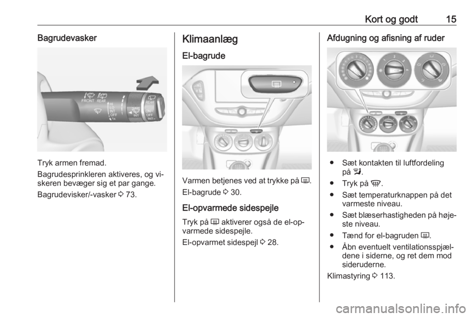 OPEL ADAM 2016.5  Instruktionsbog (in Danish) Kort og godt15Bagrudevasker
Tryk armen fremad.
Bagrudesprinkleren aktiveres, og vi‐
skeren bevæger sig et par gange.
Bagrudevisker/-vasker  3 73.
Klimaanlæg
El-bagrude
Varmen betjenes ved at trykk