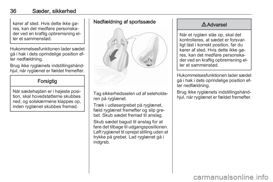 OPEL ADAM 2016.5  Instruktionsbog (in Danish) 36Sæder, sikkerhedkører af sted. Hvis dette ikke gø‐
res, kan det medføre personska‐
der ved en kraftig opbremsning el‐ ler et sammenstød.
Hukommelsesfunktionen lader sædet gå i hak i det