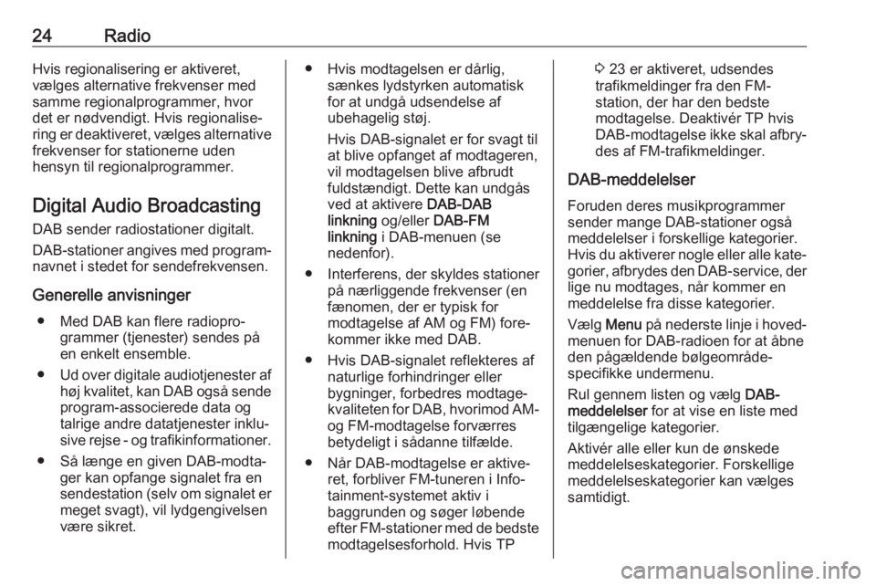 OPEL ADAM 2017  Instruktionsbog til Infotainment (in Danish) 24RadioHvis regionalisering er aktiveret,
vælges alternative frekvenser med
samme regionalprogrammer, hvor
det er nødvendigt. Hvis regionalise‐
ring er deaktiveret, vælges alternative
frekvenser 