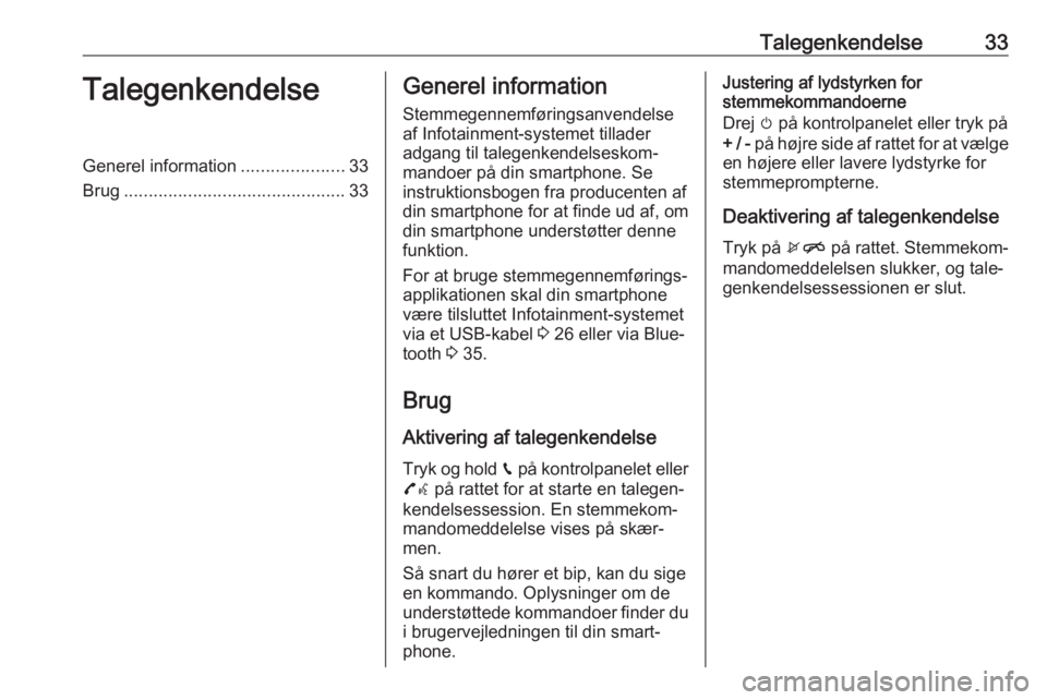 OPEL ADAM 2017  Instruktionsbog til Infotainment (in Danish) Talegenkendelse33TalegenkendelseGenerel information.....................33
Brug ............................................. 33Generel information
Stemmegennemføringsanvendelse
af Infotainment-syste