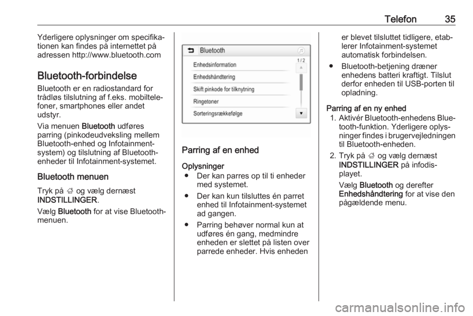 OPEL ADAM 2017  Instruktionsbog til Infotainment (in Danish) Telefon35Yderligere oplysninger om specifika‐
tionen kan findes på internettet på adressen http://www.bluetooth.com
Bluetooth-forbindelse Bluetooth er en radiostandard for
trådløs tilslutning af
