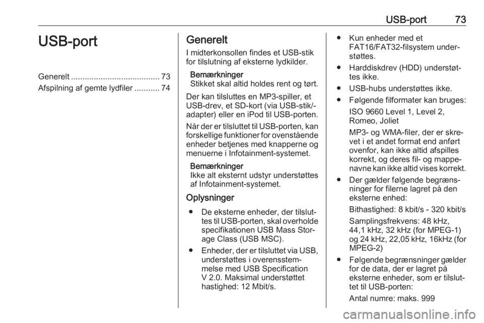 OPEL ADAM 2017  Instruktionsbog til Infotainment (in Danish) USB-port73USB-portGenerelt....................................... 73
Afspilning af gemte lydfiler ...........74Generelt
I midterkonsollen findes et USB-stik
for tilslutning af eksterne lydkilder.
Bem�
