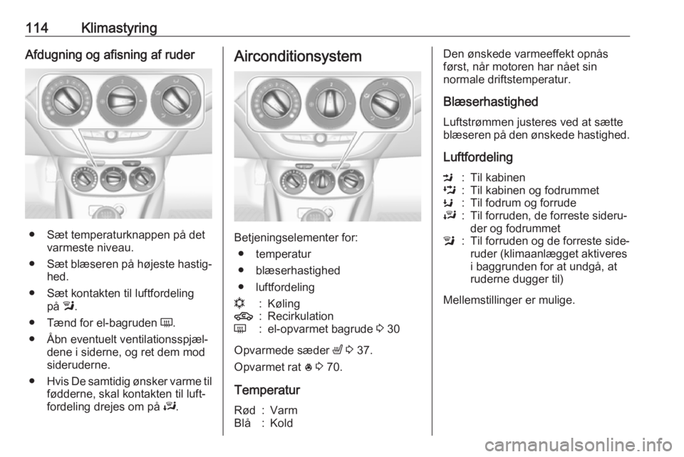 OPEL ADAM 2017 Instruktionsbog (in Danish) 114KlimastyringAfdugning og afisning af ruder
● Sæt temperaturknappen på detvarmeste niveau.
● Sæt blæseren på højeste hastig‐
hed.
● Sæt kontakten til luftfordeling på l.
● Tænd fo OPEL ADAM 2017 Instruktionsbog (in Danish) 114KlimastyringAfdugning og afisning af ruder
● Sæt temperaturknappen på detvarmeste niveau.
● Sæt blæseren på højeste hastig‐
hed.
● Sæt kontakten til luftfordeling på l.
● Tænd fo