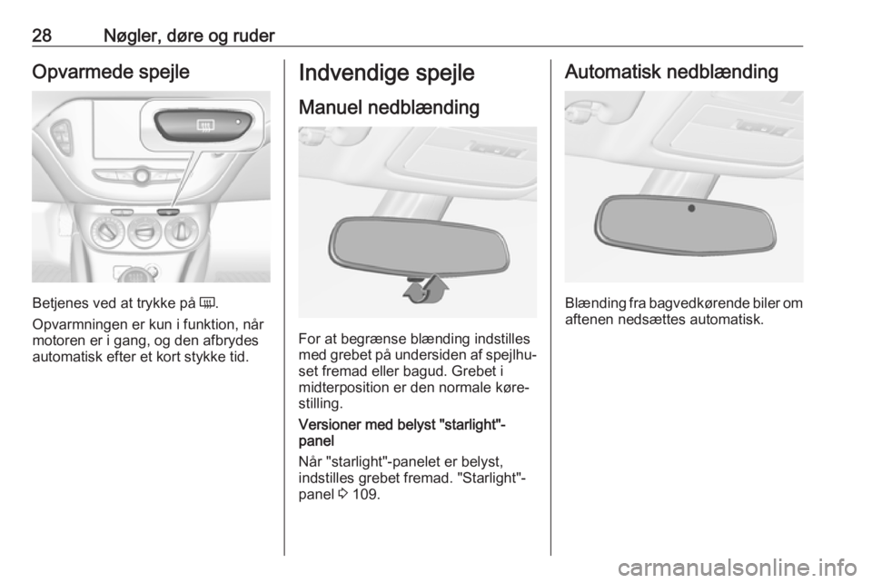 OPEL ADAM 2017 Instruktionsbog (in Danish) 28Nøgler, døre og ruderOpvarmede spejle
Betjenes ved at trykke på Ü.
Opvarmningen er kun i funktion, når
motoren er i gang, og den afbrydes
automatisk efter et kort stykke tid.
Indvendige spejle
OPEL ADAM 2017 Instruktionsbog (in Danish) 28Nøgler, døre og ruderOpvarmede spejle
Betjenes ved at trykke på Ü.
Opvarmningen er kun i funktion, når
motoren er i gang, og den afbrydes
automatisk efter et kort stykke tid.
Indvendige spejle