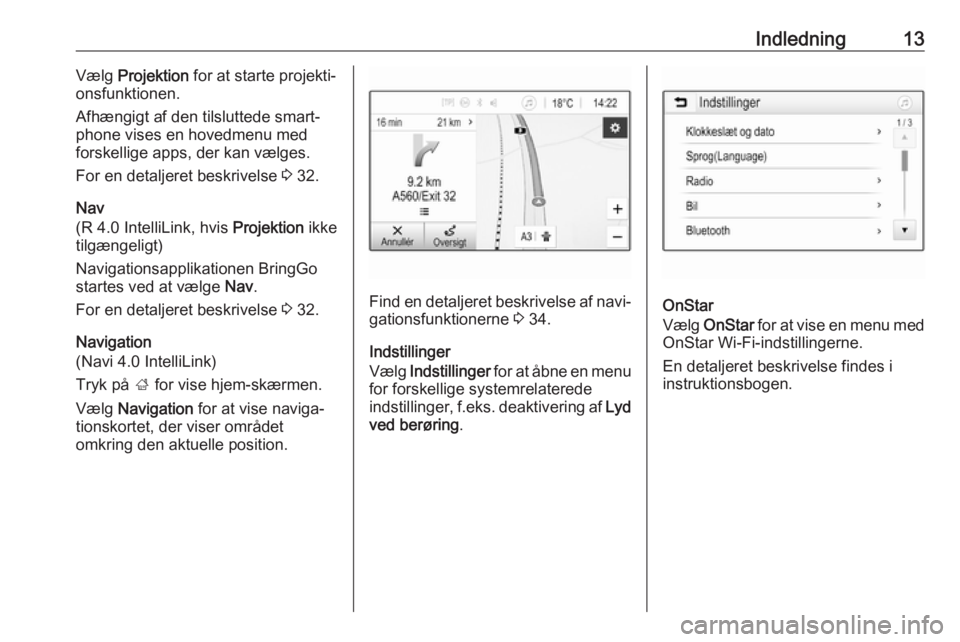 OPEL ADAM 2017.5 Instruktionsbog til Infotainment (in Danish) Indledning13Vælg Projektion for at starte projekti‐
onsfunktionen.
Afhængigt af den tilsluttede smart‐ phone vises en hovedmenu med
forskellige apps, der kan vælges.
For en detaljeret beskrive OPEL ADAM 2017.5 Instruktionsbog til Infotainment (in Danish) Indledning13Vælg Projektion for at starte projekti‐
onsfunktionen.
Afhængigt af den tilsluttede smart‐ phone vises en hovedmenu med
forskellige apps, der kan vælges.
For en detaljeret beskrive