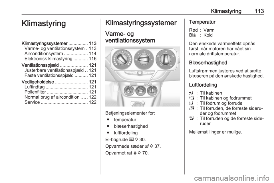 OPEL ADAM 2017.5  Instruktionsbog (in Danish) Klimastyring113KlimastyringKlimastyringssystemer...............113
Varme- og ventilationssystem . 113
Airconditionsystem ..................114
Elektronisk klimastyring ...........116
Ventilationsspjæ