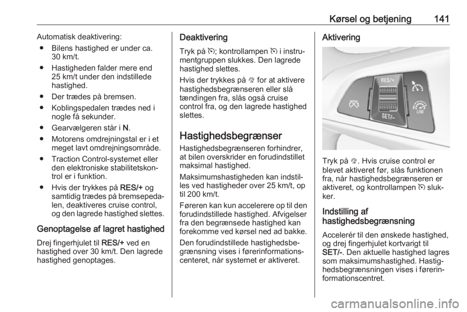 OPEL ADAM 2017.5  Instruktionsbog (in Danish) Kørsel og betjening141Automatisk deaktivering:● Bilens hastighed er under ca. 30 km/t.
● Hastigheden falder mere end 25 km/t under den indstillede
hastighed.
● Der trædes på bremsen.
● Kobl