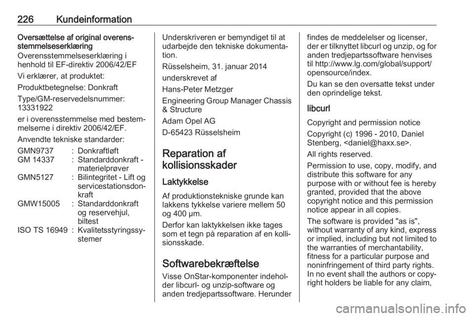 OPEL ADAM 2017.5  Instruktionsbog (in Danish) 226KundeinformationOversættelse af original overens‐
stemmelseserklæring
Overensstemmelseserklæring i
henhold til EF-direktiv 2006/42/EF
Vi erklærer, at produktet:
Produktbetegnelse: Donkraft
Ty