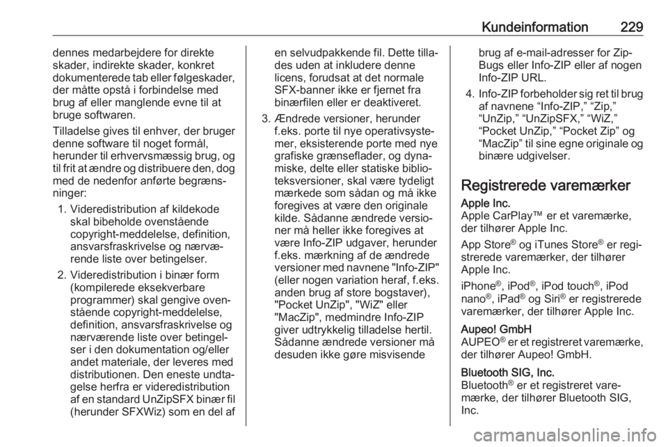 OPEL ADAM 2017.5  Instruktionsbog (in Danish) Kundeinformation229dennes medarbejdere for direkte
skader, indirekte skader, konkret
dokumenterede tab eller følgeskader,
der måtte opstå i forbindelse med
brug af eller manglende evne til at
bruge