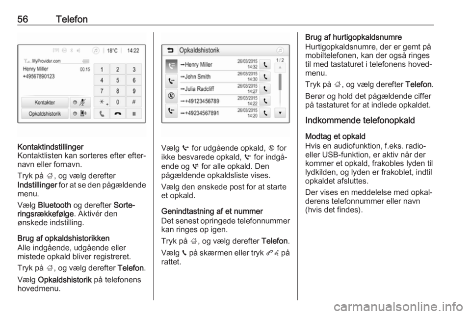 OPEL ADAM 2018.5  Instruktionsbog til Infotainment (in Danish) 56TelefonKontaktindstillinger
Kontaktlisten kan sorteres efter efter‐ navn eller fornavn.
Tryk på  ;, og vælg derefter
Indstillinger  for at se den pågældende
menu.
Vælg  Bluetooth  og derefter