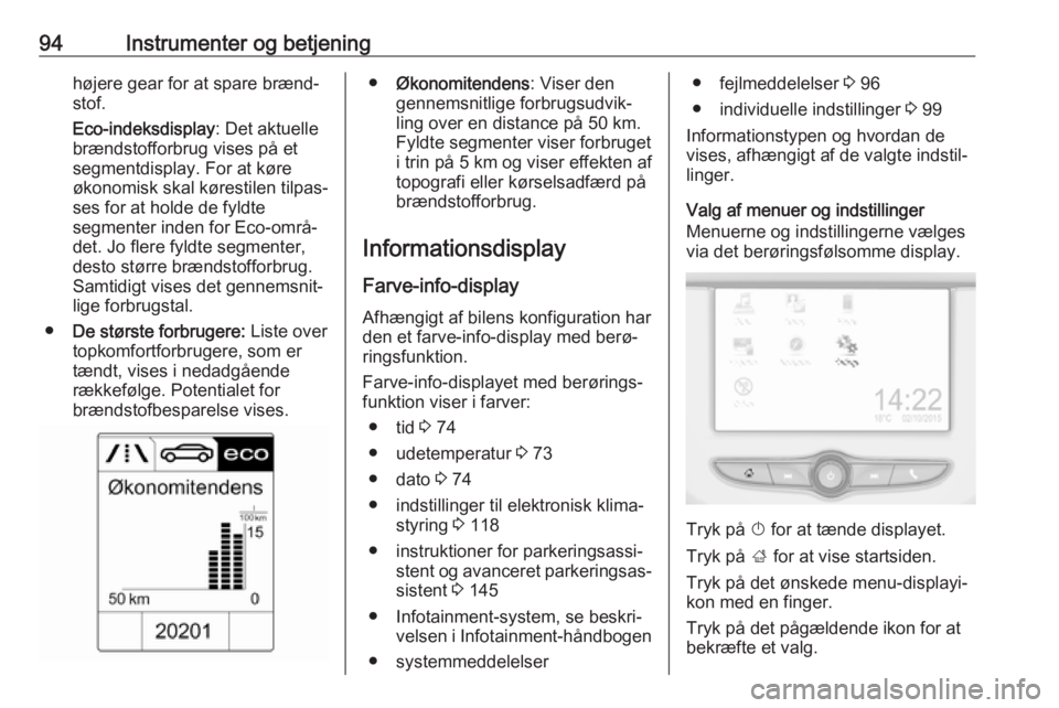 OPEL ADAM 2018.5  Instruktionsbog (in Danish) 94Instrumenter og betjeninghøjere gear for at spare brænd‐
stof.
Eco-indeksdisplay : Det aktuelle
brændstofforbrug vises på et segmentdisplay. For at køre
økonomisk skal kørestilen tilpas‐
