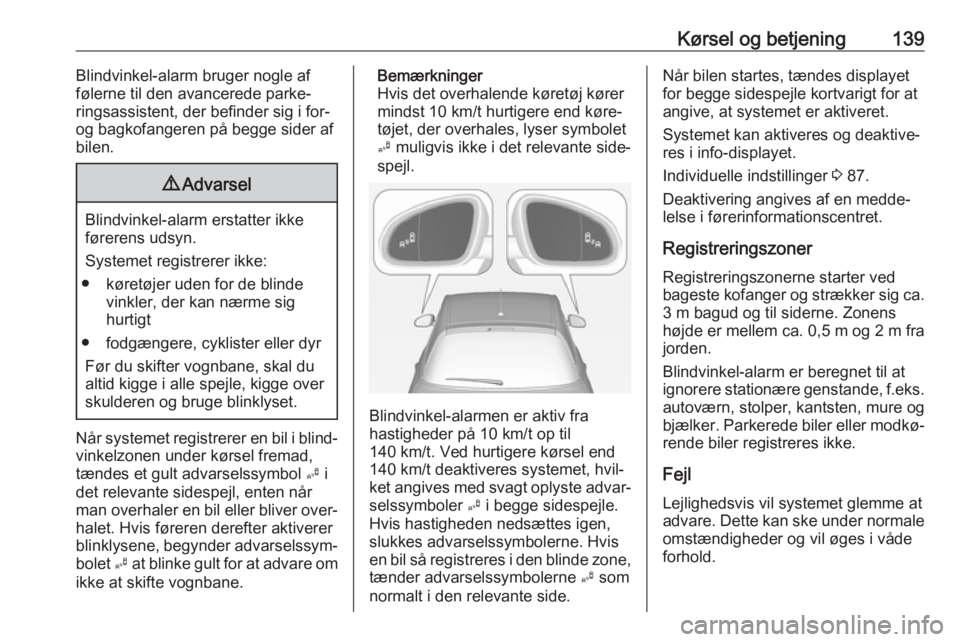 OPEL ADAM 2019  Instruktionsbog (in Danish) Kørsel og betjening139Blindvinkel-alarm bruger nogle af
følerne til den avancerede parke‐ ringsassistent, der befinder sig i for-
og bagkofangeren på begge sider af
bilen.9 Advarsel
Blindvinkel-a