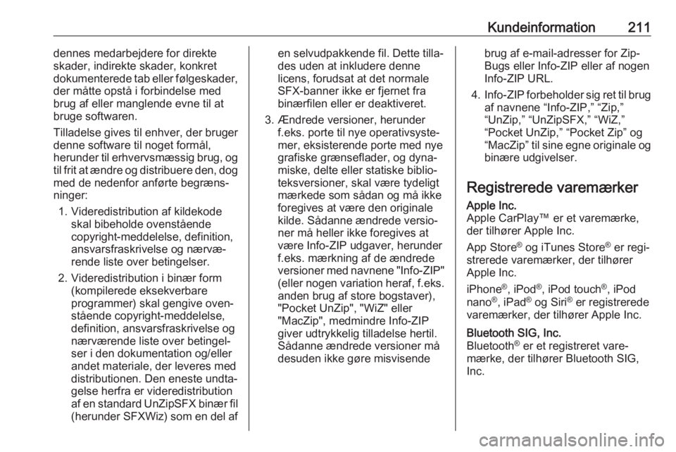 OPEL ADAM 2019  Instruktionsbog (in Danish) Kundeinformation211dennes medarbejdere for direkte
skader, indirekte skader, konkret
dokumenterede tab eller følgeskader,
der måtte opstå i forbindelse med
brug af eller manglende evne til at
bruge