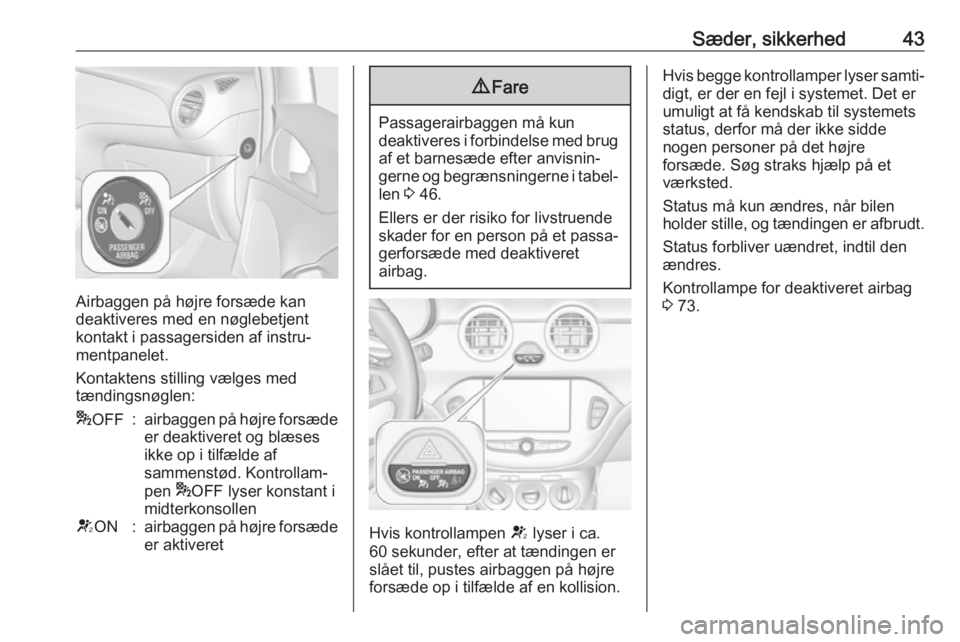 OPEL ADAM 2019  Instruktionsbog (in Danish) Sæder, sikkerhed43
Airbaggen på højre forsæde kan
deaktiveres med en nøglebetjent
kontakt i passagersiden af instru‐ mentpanelet.
Kontaktens stilling vælges med
tændingsnøglen:
* OFF:airbagg