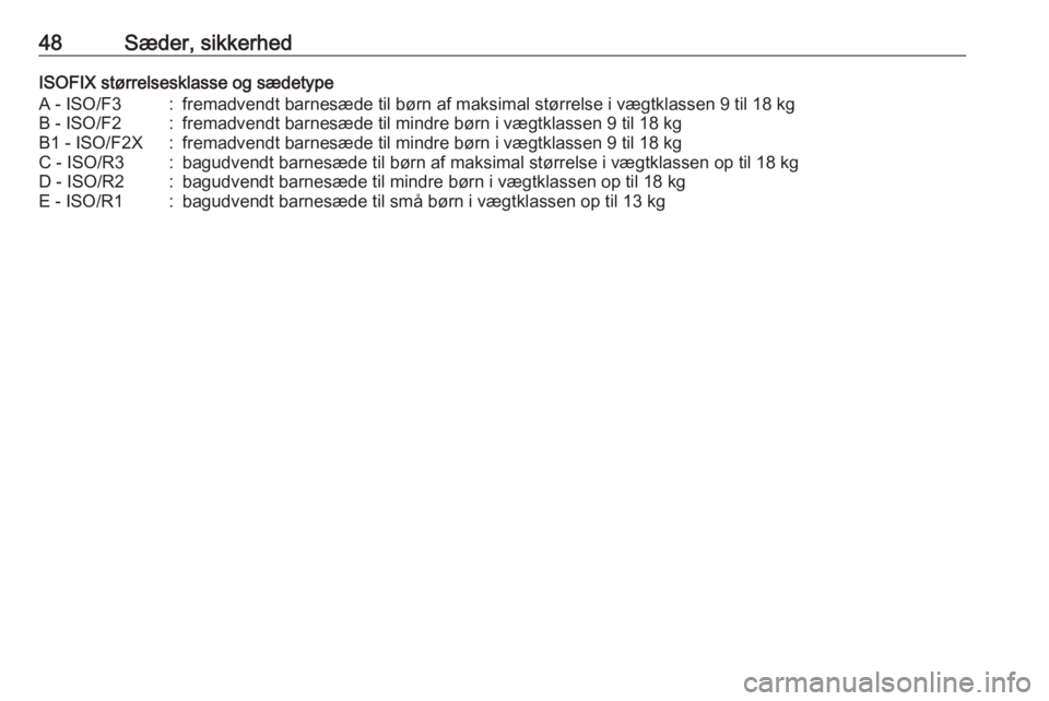 OPEL ADAM 2019  Instruktionsbog (in Danish) 48Sæder, sikkerhedISOFIX størrelsesklasse og sædetypeA - ISO/F3:fremadvendt barnesæde til børn af maksimal størrelse i vægtklassen 9 til 18 kgB - ISO/F2:fremadvendt barnesæde til mindre børn 