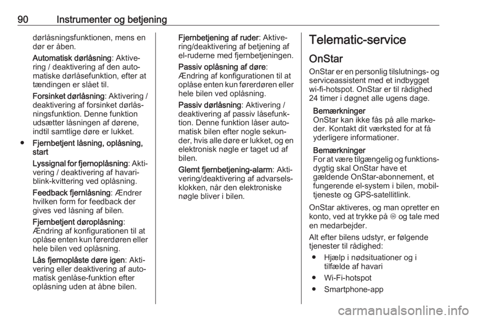 OPEL ADAM 2019  Instruktionsbog (in Danish) 90Instrumenter og betjeningdørlåsningsfunktionen, mens en
dør er åben.
Automatisk dørlåsning : Aktive‐
ring / deaktivering af den auto‐
matiske dørlåsefunktion, efter at
tændingen er slå