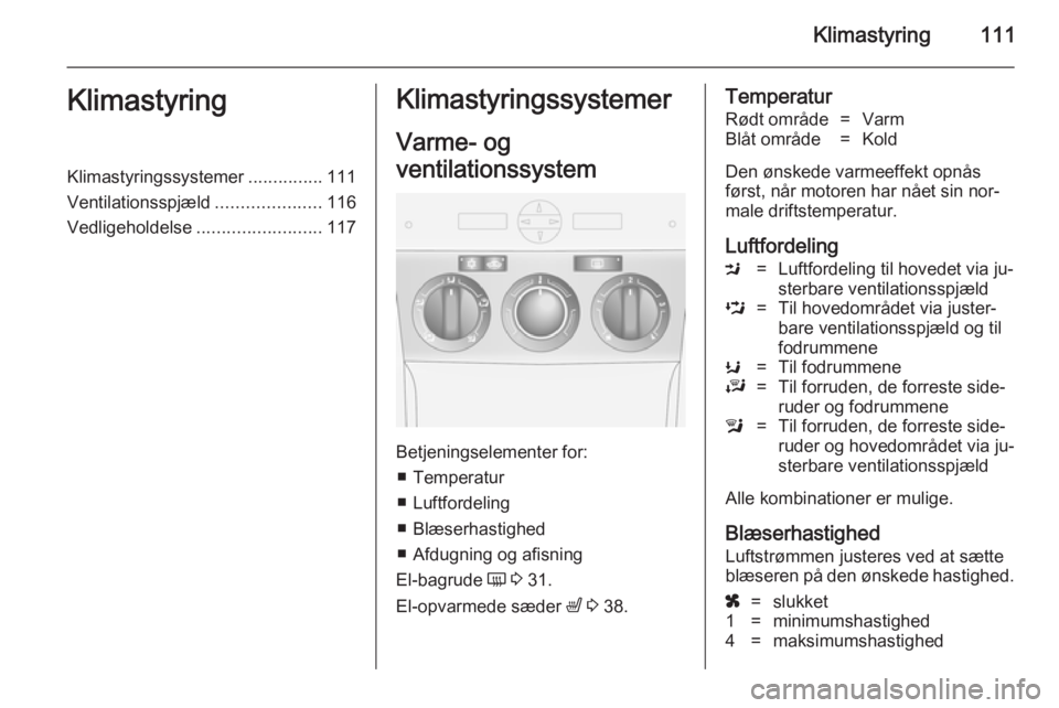 OPEL ANTARA 2014.5 Instruktionsbog (in Danish) Klimastyring111KlimastyringKlimastyringssystemer...............111
Ventilationsspjæld .....................116
Vedligeholdelse ......................... 117Klimastyringssystemer
Varme- og
ventilation OPEL ANTARA 2014.5 Instruktionsbog (in Danish) Klimastyring111KlimastyringKlimastyringssystemer...............111
Ventilationsspjæld .....................116
Vedligeholdelse ......................... 117Klimastyringssystemer
Varme- og
ventilation