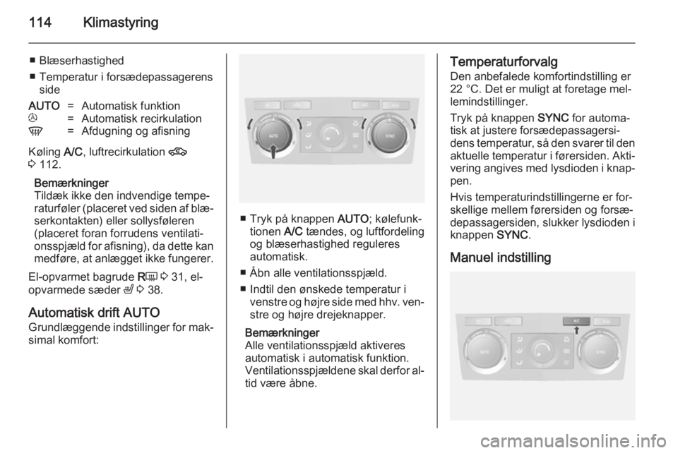 OPEL ANTARA 2014.5 Instruktionsbog (in Danish) 114Klimastyring
■ Blæserhastighed
■ Temperatur i forsædepassagerens sideAUTO=Automatisk funktiont=Automatisk recirkulationV=Afdugning og afisning
Køling A/C, luftrecirkulation 4
3 112.
Bemæ OPEL ANTARA 2014.5 Instruktionsbog (in Danish) 114Klimastyring
■ Blæserhastighed
■ Temperatur i forsædepassagerens sideAUTO=Automatisk funktiont=Automatisk recirkulationV=Afdugning og afisning
Køling A/C, luftrecirkulation 4
3 112.
Bemæ