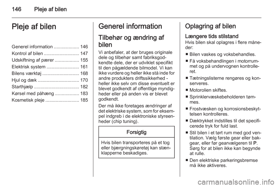 OPEL ANTARA 2014.5  Instruktionsbog (in Danish) 146Pleje af bilenPleje af bilenGenerel information...................146
Kontrol af bilen ........................... 147
Udskiftning af pærer ..................155
Elektrisk system .................