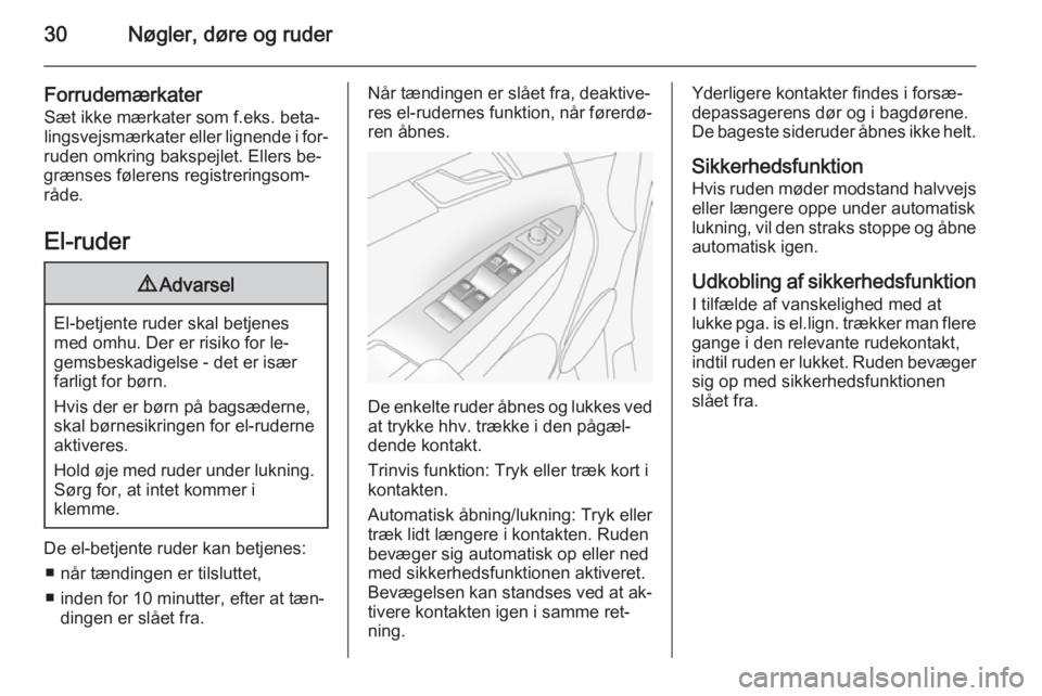 OPEL ANTARA 2014.5  Instruktionsbog (in Danish) 30Nøgler, døre og ruder
ForrudemærkaterSæt ikke mærkater som f.eks. beta‐lingsvejsmærkater eller lignende i for‐
ruden omkring bakspejlet. Ellers be‐
grænses følerens registreringsom‐
