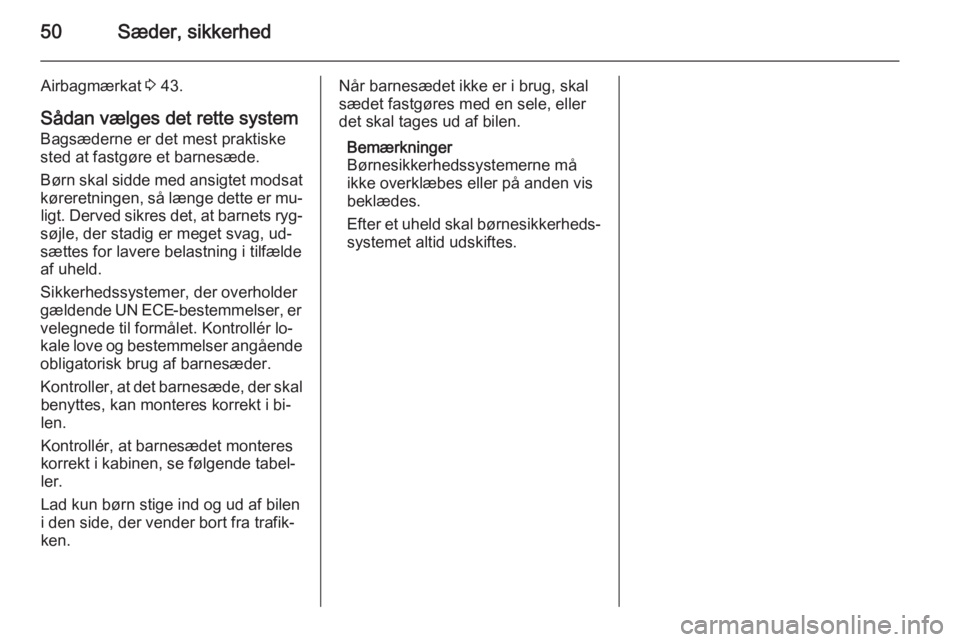 OPEL ANTARA 2014.5  Instruktionsbog (in Danish) 50Sæder, sikkerhed
Airbagmærkat 3 43.
Sådan vælges det rette system Bagsæderne er det mest praktiske
sted at fastgøre et barnesæde.
Børn skal sidde med ansigtet modsat
køreretningen, så læn