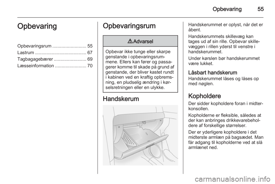 OPEL ANTARA 2014.5  Instruktionsbog (in Danish) Opbevaring55OpbevaringOpbevaringsrum..........................55
Lastrum ........................................ 67
Tagbagagebærer .........................69
Læsseinformation .....................