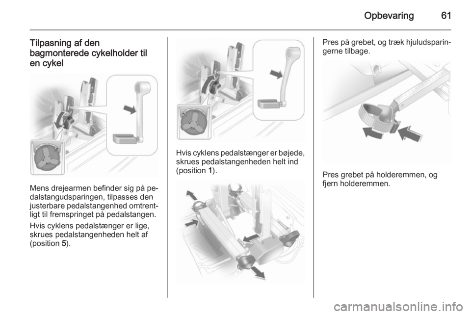 OPEL ANTARA 2014.5  Instruktionsbog (in Danish) Opbevaring61
Tilpasning af den
bagmonterede cykelholder til
en cykel
Mens drejearmen befinder sig på pe‐
dalstangudsparingen, tilpasses den
justerbare pedalstangenhed omtrent‐
ligt til fremspring