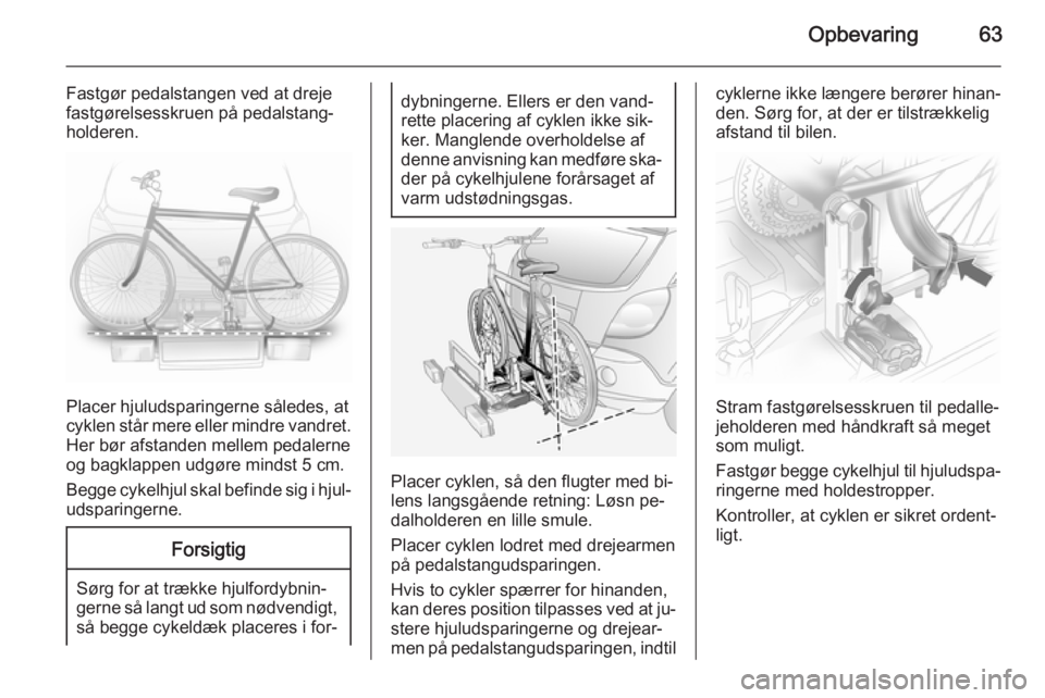 OPEL ANTARA 2014.5  Instruktionsbog (in Danish) Opbevaring63
Fastgør pedalstangen ved at dreje
fastgørelsesskruen på pedalstang‐
holderen.
Placer hjuludsparingerne således, at
cyklen står mere eller mindre vandret. Her bør afstanden mellem 