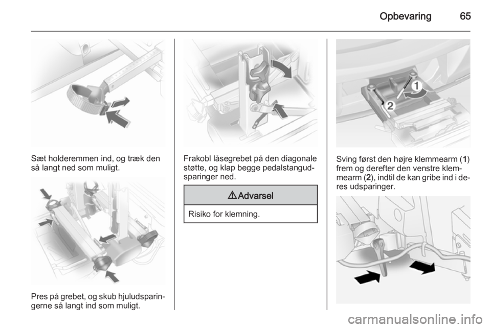 OPEL ANTARA 2014.5  Instruktionsbog (in Danish) Opbevaring65
Sæt holderemmen ind, og træk den
så langt ned som muligt.
Pres på grebet, og skub hjuludsparin‐
gerne så langt ind som muligt.
Frakobl låsegrebet på den diagonale
støtte, og kla